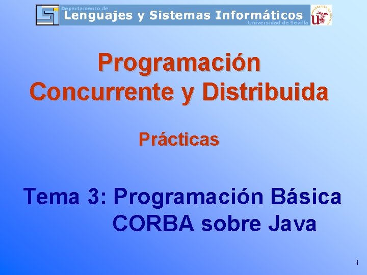 Programación Concurrente y Distribuida Prácticas Tema 3: Programación Básica CORBA sobre Java 1 