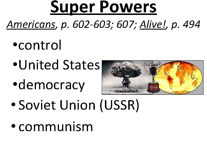 Super Powers Americans, p. 602 -603; 607; Alive!, p. 494 • control • United