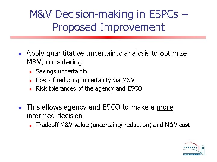 M&V Decision-making in ESPCs – Proposed Improvement n Apply quantitative uncertainty analysis to optimize