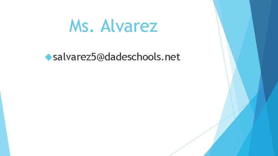 Ms. Alvarez salvarez 5@dadeschools. net 