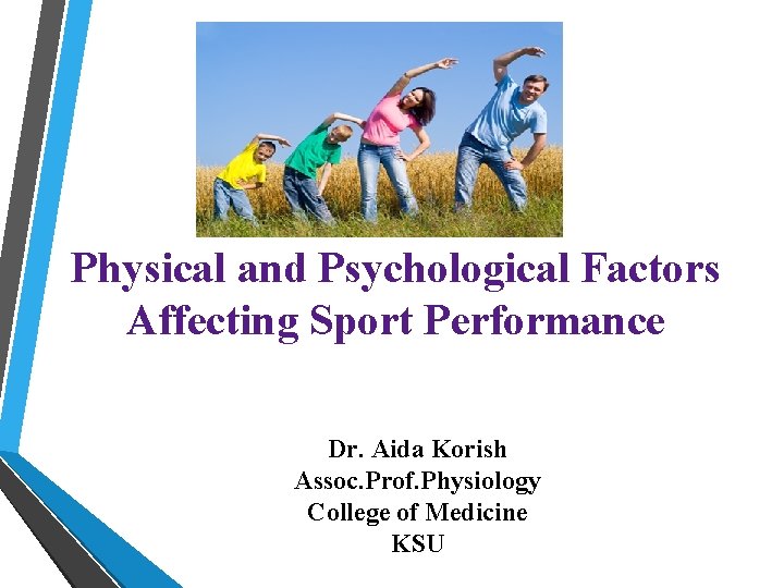 Physical and Psychological Factors Affecting Sport Performance Dr. Aida Korish Assoc. Prof. Physiology College