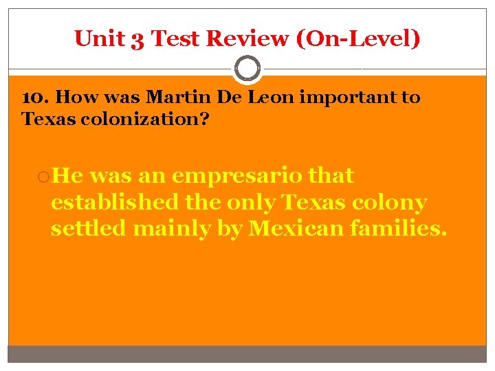 Unit 3 Test Review (On-Level) 10. How was Martin De Leon important to Texas