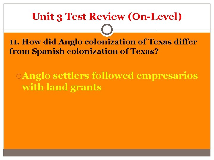 Unit 3 Test Review (On-Level) 11. How did Anglo colonization of Texas differ from
