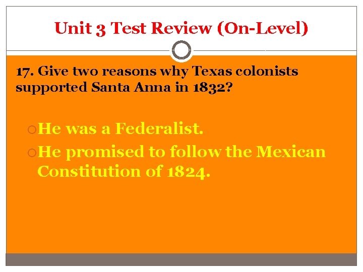 Unit 3 Test Review (On-Level) 17. Give two reasons why Texas colonists supported Santa