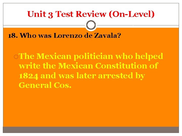 Unit 3 Test Review (On-Level) 18. Who was Lorenzo de Zavala? The Mexican politician