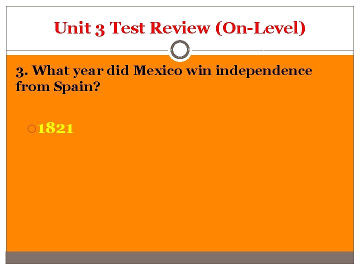 Unit 3 Test Review (On-Level) 3. What year did Mexico win independence from Spain?