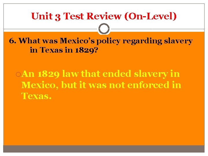 Unit 3 Test Review (On-Level) 6. What was Mexico’s policy regarding slavery in Texas