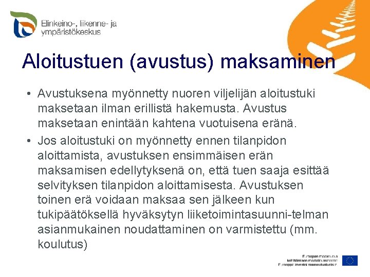 Aloitustuen (avustus) maksaminen • Avustuksena myönnetty nuoren viljelijän aloitustuki maksetaan ilman erillistä hakemusta. Avustus