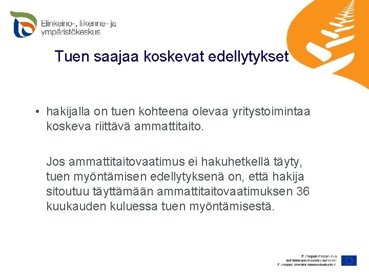 Tuen saajaa koskevat edellytykset • hakijalla on tuen kohteena olevaa yritystoimintaa koskeva riittävä ammattitaito.