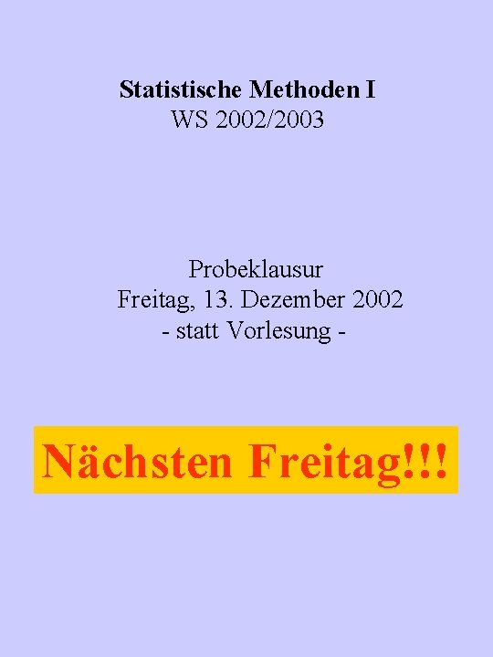 Statistische Methoden I WS 2002/2003 Probeklausur Freitag, 13. Dezember 2002 - statt Vorlesung -