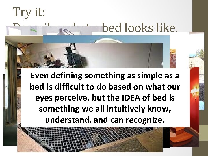 Try it: Describe what a bed looks like. Even defining something as simple as