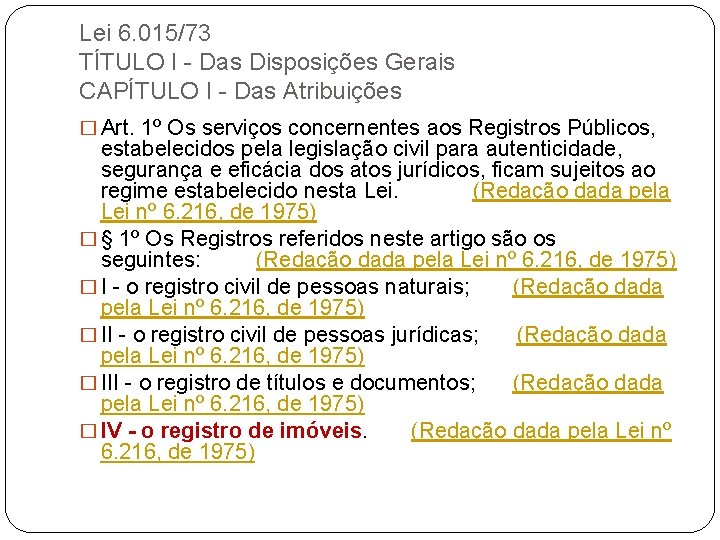 Lei 6. 015/73 TÍTULO I - Das Disposições Gerais CAPÍTULO I - Das Atribuições