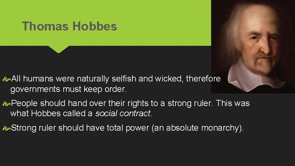 Thomas Hobbes All humans were naturally selfish and wicked, therefore governments must keep order. Thomas Hobbes All humans were naturally selfish and wicked, therefore governments must keep order.