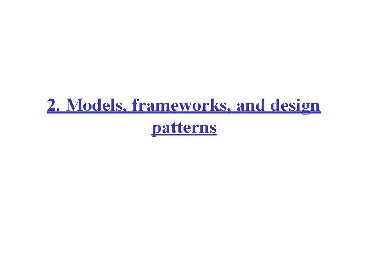 2. Models, frameworks, and design patterns 