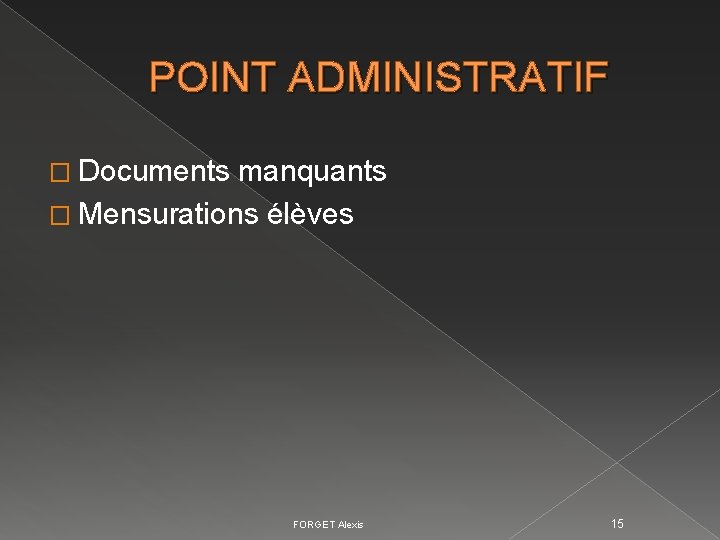POINT ADMINISTRATIF � Documents manquants � Mensurations élèves FORGET Alexis 15 POINT ADMINISTRATIF � Documents manquants � Mensurations élèves FORGET Alexis 15