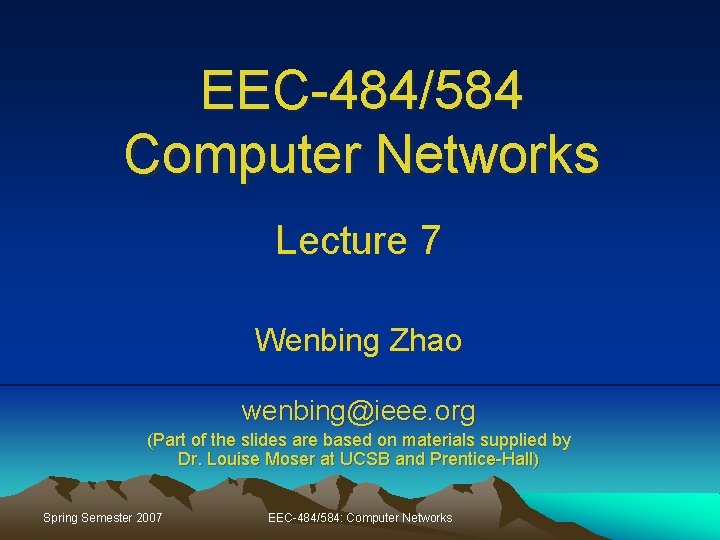 EEC-484/584 Computer Networks Lecture 7 Wenbing Zhao wenbing@ieee. org (Part of the slides are