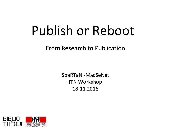 Publish or Reboot From Research to Publication Spa. RTa. N -Mac. Se. Net ITN