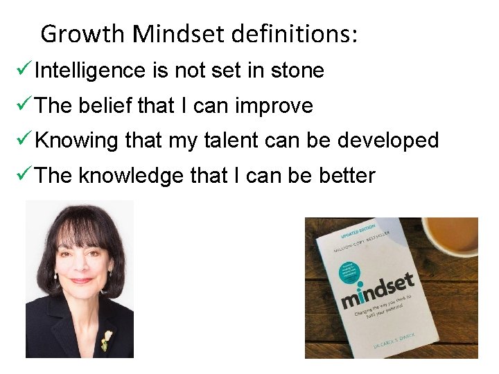 Growth Mindset definitions: ü Intelligence is not set in stone ü The belief that