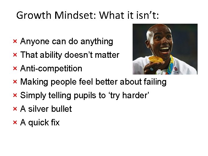 Growth Mindset: What it isn’t: × Anyone can do anything × That ability doesn’t