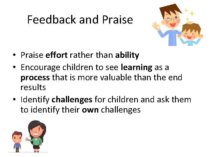 Feedback and Praise • Praise effort rather than ability • Encourage children to see