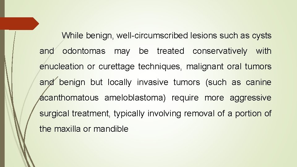 While benign, well-circumscribed lesions such as cysts and odontomas may be treated conservatively with