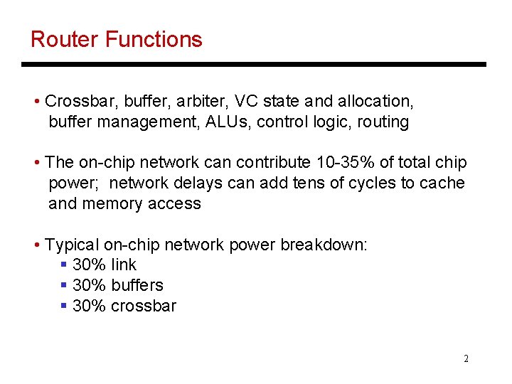 Router Functions • Crossbar, buffer, arbiter, VC state and allocation, buffer management, ALUs, control