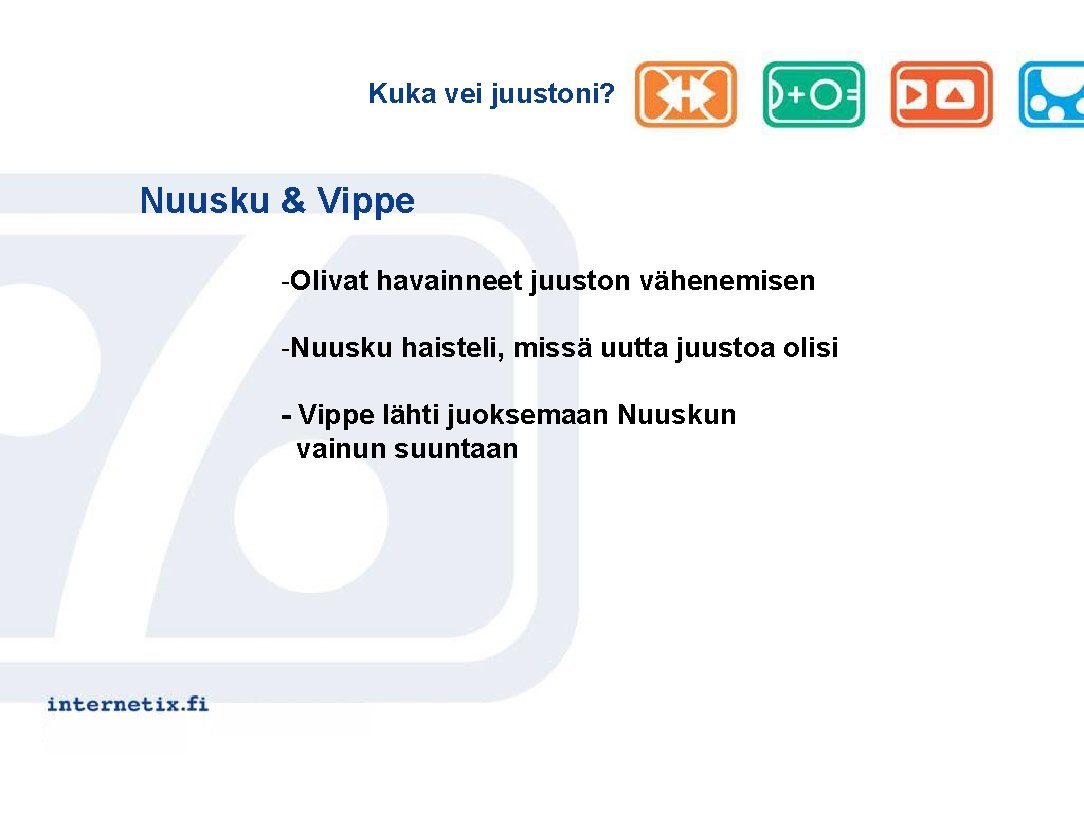 Kuka vei juustoni? Nuusku & Vippe -Olivat havainneet juuston vähenemisen -Nuusku haisteli, missä uutta