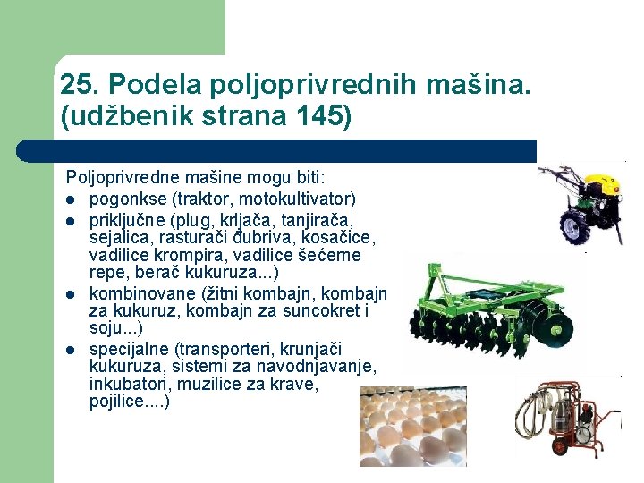 25. Podela poljoprivrednih mašina. (udžbenik strana 145) Poljoprivredne mašine mogu biti: l pogonkse (traktor,