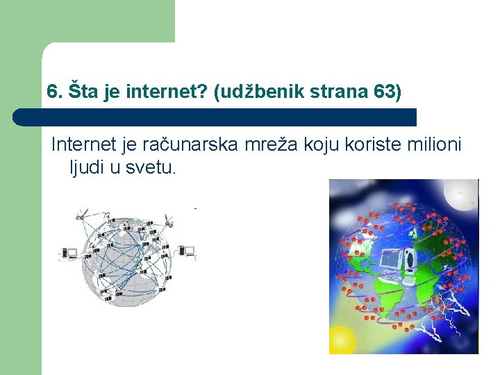 6. Šta je internet? (udžbenik strana 63) Internet je računarska mreža koju koriste milioni