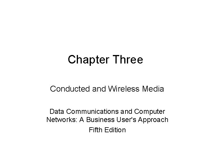 Chapter Three Conducted and Wireless Media Data Communications and Computer Networks: A Business User's