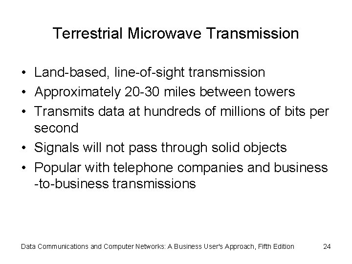 Terrestrial Microwave Transmission • Land-based, line-of-sight transmission • Approximately 20 -30 miles between towers