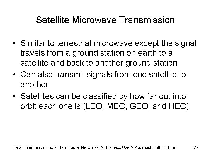 Satellite Microwave Transmission • Similar to terrestrial microwave except the signal travels from a