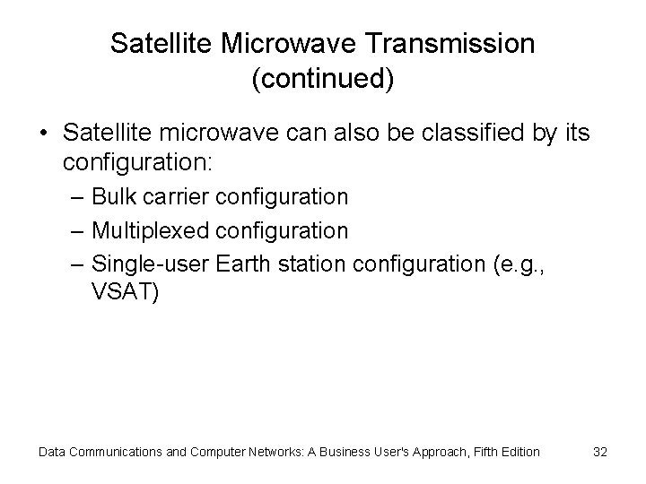 Satellite Microwave Transmission (continued) • Satellite microwave can also be classified by its configuration: