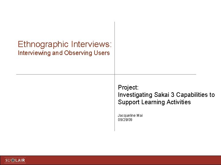 Ethnographic Interviews: Interviewing and Observing Users Project: Investigating Sakai 3 Capabilities to Support Learning