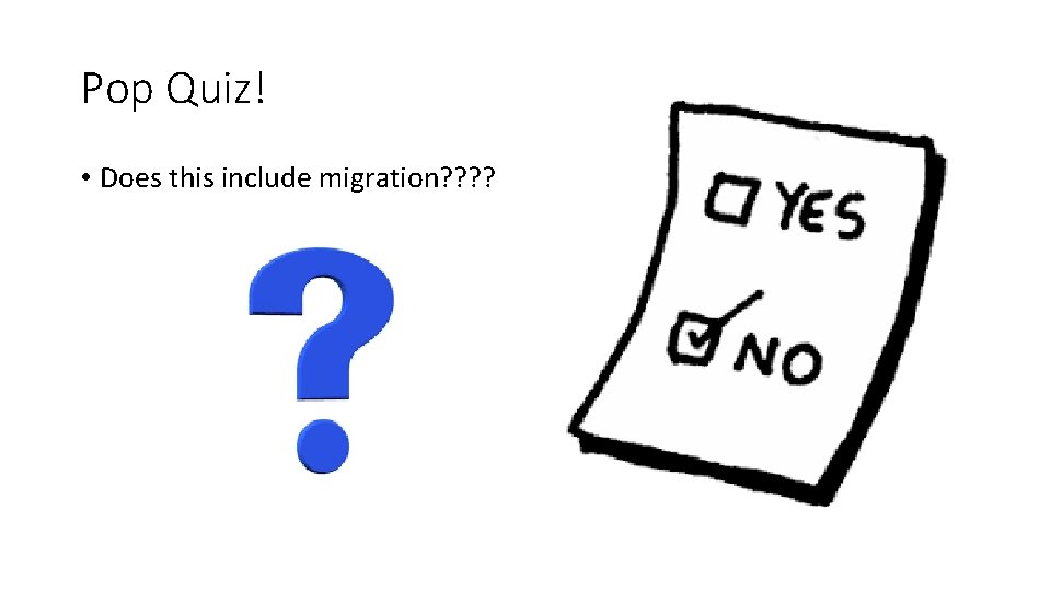 Pop Quiz! • Does this include migration? ? 