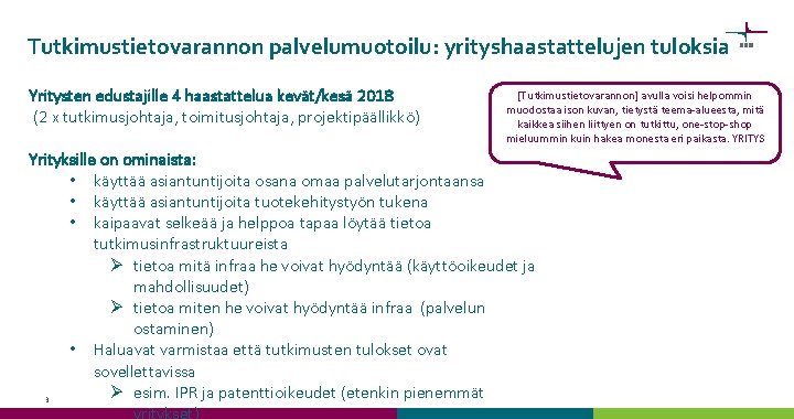 Tutkimustietovarannon palvelumuotoilu: yrityshaastattelujen tuloksia Yritysten edustajille 4 haastattelua kevät/kesä 2018 (2 x tutkimusjohtaja, toimitusjohtaja,