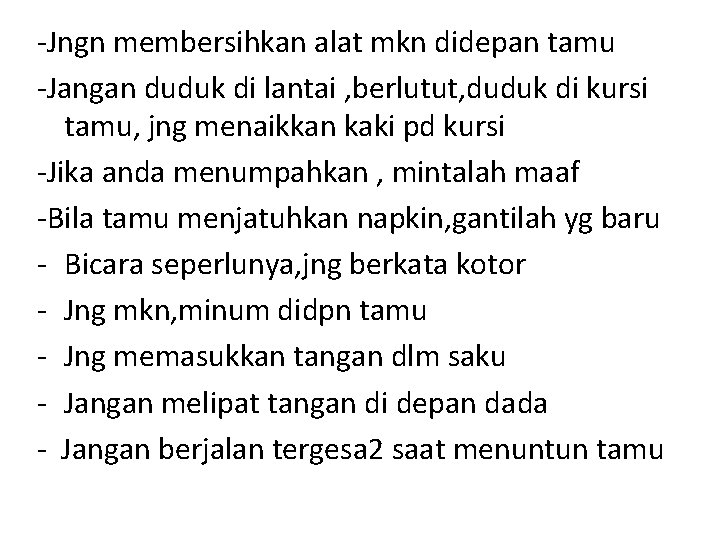 -Jngn membersihkan alat mkn didepan tamu -Jangan duduk di lantai , berlutut, duduk di