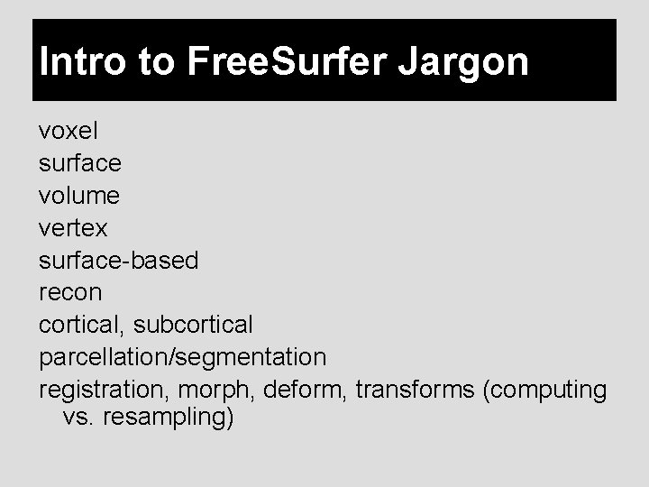 Intro to Free. Surfer Jargon voxel surface volume vertex surface-based recon cortical, subcortical parcellation/segmentation