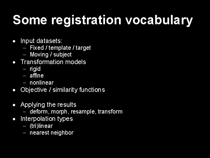 Some registration vocabulary Input datasets: Fixed / template / target Moving / subject Transformation