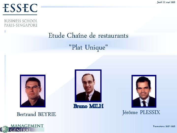 Jeudi 22 mai 2008 Etude Chaîne de restaurants "Plat Unique" Bertrand BEYRIE Bruno MILH