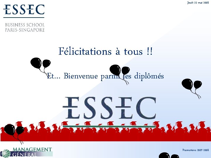 Jeudi 22 mai 2008 Félicitations à tous !! Et… Bienvenue parmi les diplômés Promotions