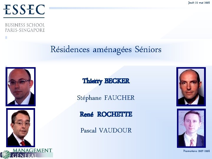 Jeudi 22 mai 2008 Résidences aménagées Séniors Thierry BECKER Stéphane FAUCHER René ROCHETTE Pascal