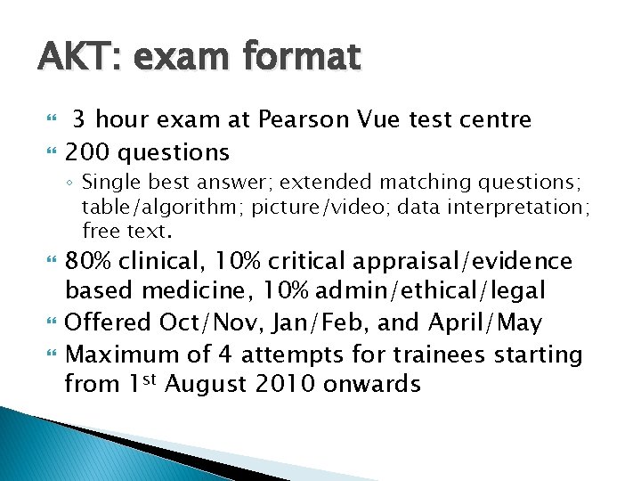 AKT: exam format 3 hour exam at Pearson Vue test centre 200 questions ◦