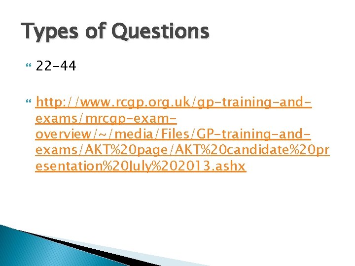 Types of Questions 22 -44 http: //www. rcgp. org. uk/gp-training-andexams/mrcgp-examoverview/~/media/Files/GP-training-andexams/AKT%20 page/AKT%20 candidate%20 pr esentation%20