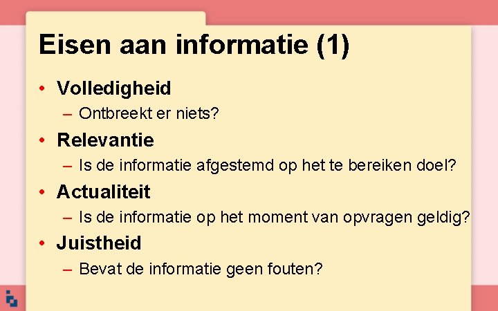 Eisen aan informatie (1) • Volledigheid – Ontbreekt er niets? • Relevantie – Is Eisen aan informatie (1) • Volledigheid – Ontbreekt er niets? • Relevantie – Is
