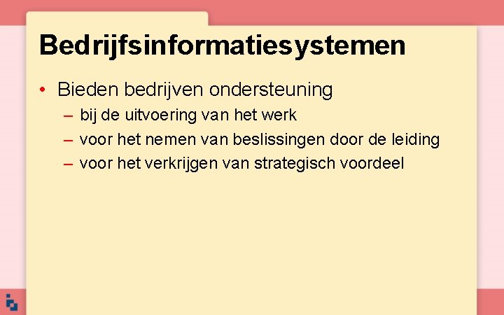 Bedrijfsinformatiesystemen • Bieden bedrijven ondersteuning – bij de uitvoering van het werk – voor Bedrijfsinformatiesystemen • Bieden bedrijven ondersteuning – bij de uitvoering van het werk – voor