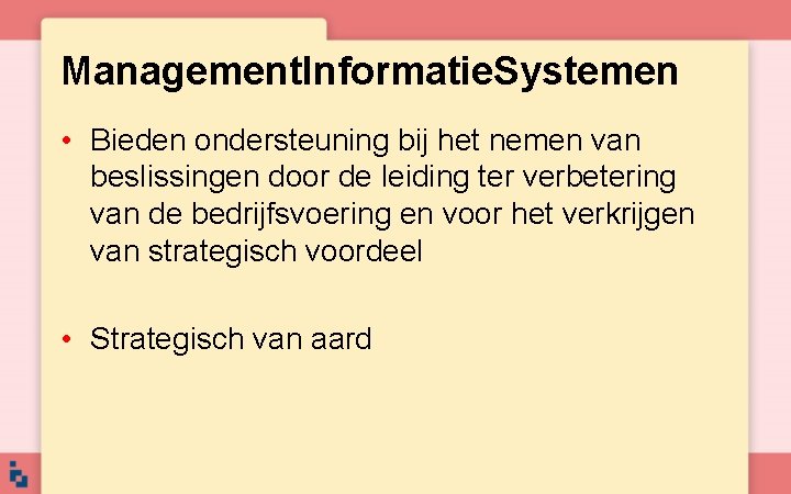 Management. Informatie. Systemen • Bieden ondersteuning bij het nemen van beslissingen door de leiding Management. Informatie. Systemen • Bieden ondersteuning bij het nemen van beslissingen door de leiding