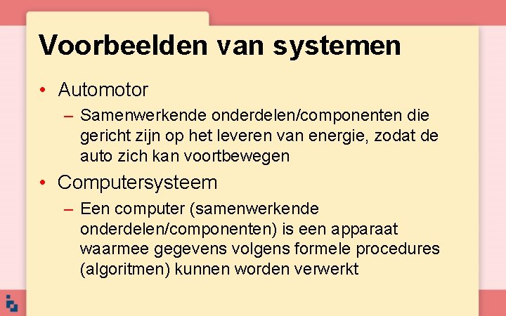 Voorbeelden van systemen • Automotor – Samenwerkende onderdelen/componenten die gericht zijn op het leveren Voorbeelden van systemen • Automotor – Samenwerkende onderdelen/componenten die gericht zijn op het leveren