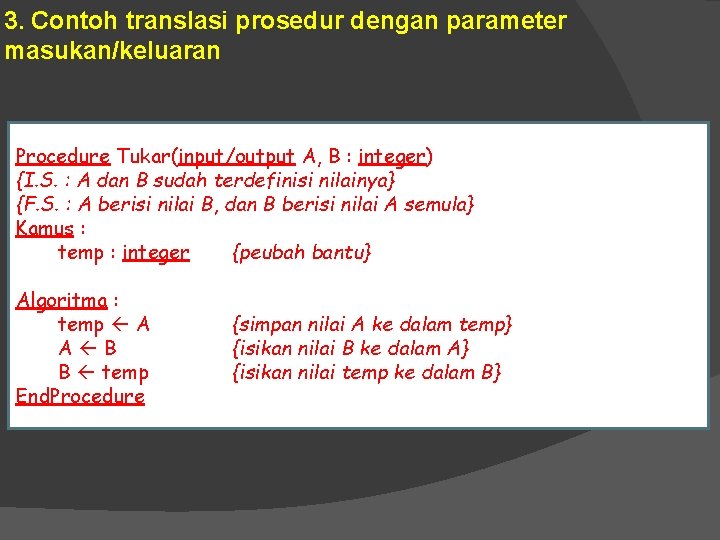 3. Contoh translasi prosedur dengan parameter masukan/keluaran Procedure Tukar(input/output A, B : integer) {I.