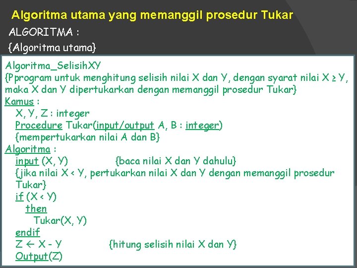 Algoritma utama yang memanggil prosedur Tukar ALGORITMA : {Algoritma utama} Algoritma_Selisih. XY {Pprogram untuk